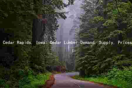 Cedar Rapids, Iowa: Cedar Lumber Demand, Supply, Prices, and Market Trends