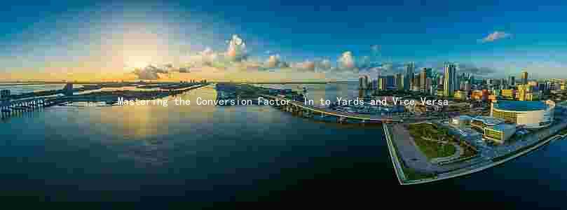 Mastering the Conversion Factor: In to Yards and Vice Versa