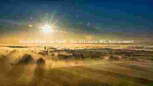 Record-Breaking Yard: The Ultimate NFL Achievement