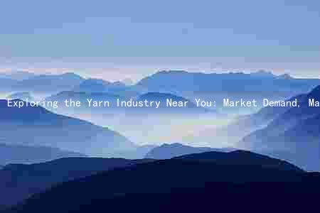 Exploring the Yarn Industry Near You: Market Demand, Major Players, Trends, Events, and Opportunities