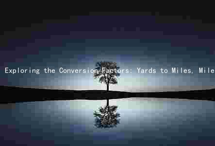 Exploring the Conversion Factors: Yards to Miles, Miles to Yards, and Yards to Feet
