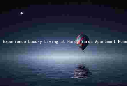 Experience Luxury Living at Hardy Yards Apartment Homes: A Comprehensive Guide