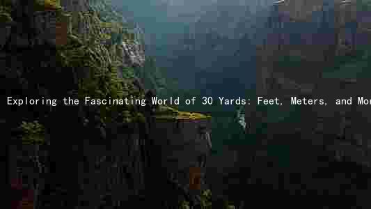 Exploring the Fascinating World of 30 Yards: Feet, Meters, and More