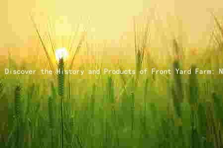 Discover the History and Products of Front Yard Farm: Navigating the Landscape of Urban Agriculture