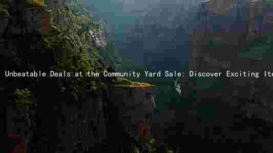 Unbeatable Deals at the Community Yard Sale: Discover Exciting Items, Support Local Organizers, Join the Thousands