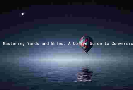 Mastering Yards and Miles: A Comive Guide to Conversions and Conversion Factors