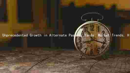 Unprecedented Growth in Alternate Passing Yards: Market Trends, Historical Performance, Key Drivers, Major Players, and Regulatory Challenges