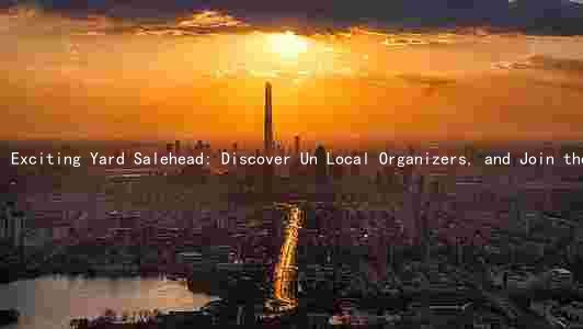 Exciting Yard Salehead: Discover Un Local Organizers, and Join the Thousands