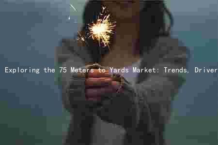 Exploring the 75 Meters to Yards Market: Trends, Drivers, Players, Challenges, and Opportunities