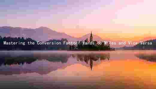 Mastering the Conversion Factor: Yards to Miles and Vice Versa