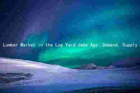 Lumber Market in the Log Yard Jade Age: Demand, Supply Chain, Risks, and Opportunities