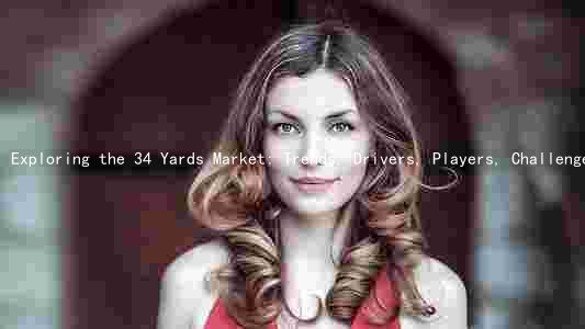 Exploring the 34 Yards Market: Trends, Drivers, Players, Challenges, and Opportunities