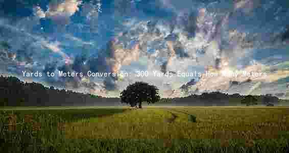 Yards to Meters Conversion: 300 Yards Equals How Many Meters