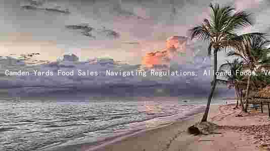 Camden Yards Food Sales: Navigating Regulations, Allowed Foods, Vendor Requirements, and Economic Impact