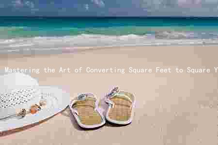 Mastering the Art of Converting Square Feet to Square Yards: A Comprehensive Guide