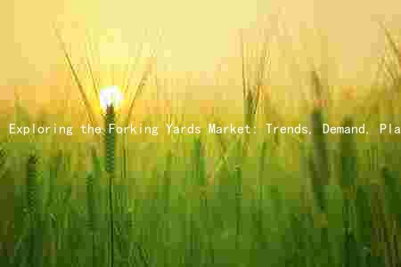Exploring the Forking Yards Market: Trends, Demand, Players, Challenges, and Opportunities