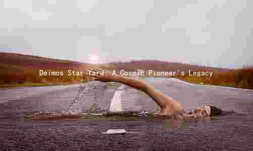 Deimos Star Yard: A Cosmic Pioneer's Legacy