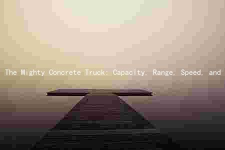 The Mighty Concrete Truck: Capacity, Range, Speed, and Weight