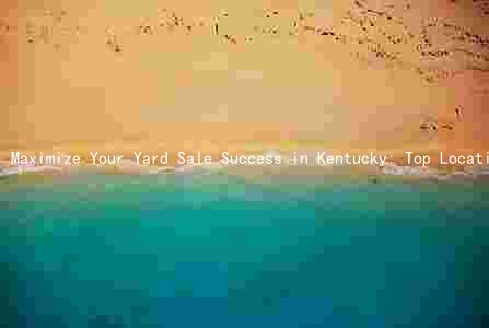 Maximize Your Yard Sale Success in Kentucky: Top Locations, Timing, Pricing, Legal Requirements, and Marketing Strategies