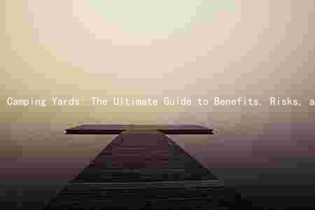 Camping Yards: The Ultimate Guide to Benefits, Risks, and Maintenance