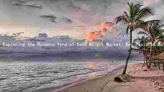 Exploring the Dynamic Yard of Sand Weight Market: Key Factors, Major Players, Risks, and Trends