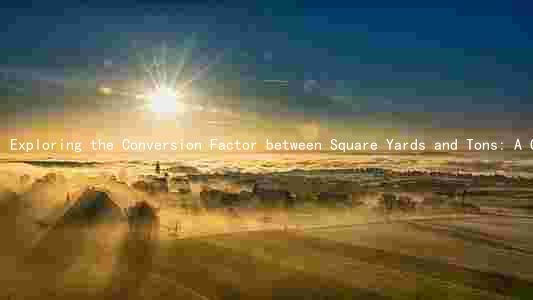 Exploring the Conversion Factor between Square Yards and Tons: A Comprehensive Guide
