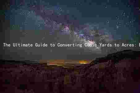 The Ultimate Guide to Converting Cubic Yards to Acres: Everything You Need to Know
