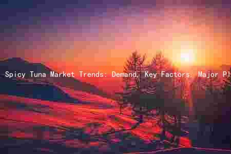 Spicy Tuna Market Trends: Demand, Key Factors, Major Players, and Future Risks