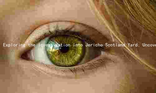 Exploring the Investigation into Jericho Scotland Yard: Uncovering Evidence, Key Players, Implications, and Steps Taken