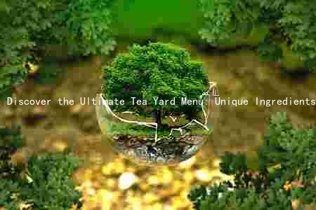 Discover the Ultimate Tea Yard Menu: Unique Ingredients, Health Benef and Where to Find It