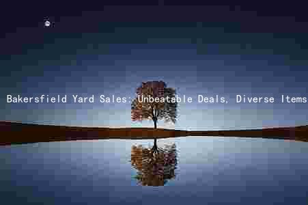 Bakersfield Yard Sales: Unbeatable Deals, Diverse Items, and Exciting Discounts Await