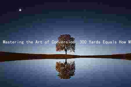 Mastering the Art of Conversion: 300 Yards Equals How Many Feet and Meters