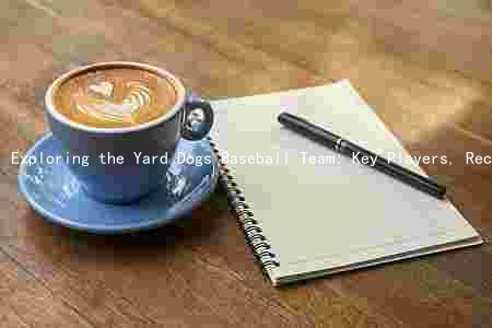 Exploring the Yard Dogs Baseball Team: Key Players, Recent Performance, Upcoming Games, andan Base