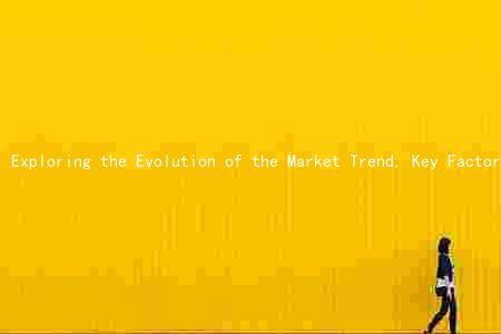 Exploring the Evolution of the Market Trend, Key Factors, Challenges, Financial Highlights, and Future Prospects of the Industry