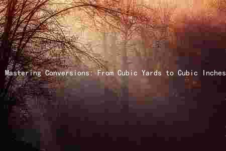 Mastering Conversions: From Cubic Yards to Cubic Inches and Beyond