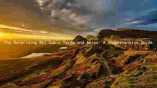 The Surprising Rel Cubic Yards and Acres: A Comprehensive Guide
