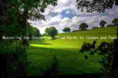 Mastering the Conversion: From Yards to Inches and Feet to Yards